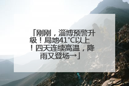 刚刚，淄博预警升级！局地41℃以上！四天连续高温，降雨又登场→