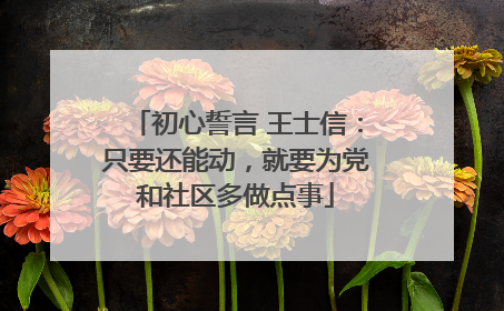 初心誓言 王士信：只要还能动，就要为党和社区多做点事