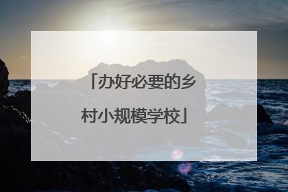 办好必要的乡村小规模学校
