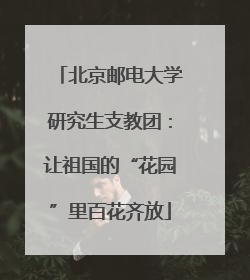 北京邮电大学研究生支教团：让祖国的“花园”里百花齐放