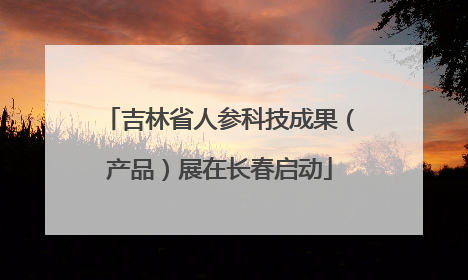 吉林省人参科技成果（产品）展在长春启动