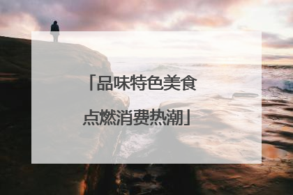品味特色美食 点燃消费热潮