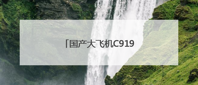 国产大飞机C919新增广州⇌太原航线