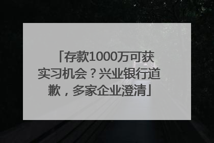 存款1000万可获实习机会？兴业银行道歉，多家企业澄清