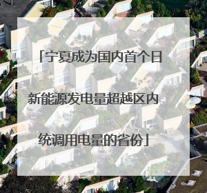 宁夏成为国内首个日新能源发电量超越区内统调用电量的省份