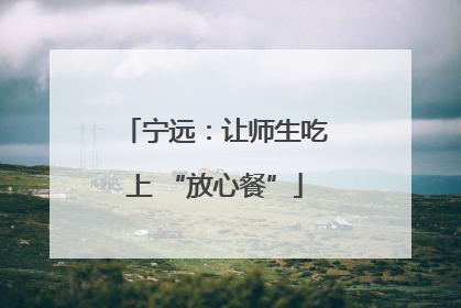 宁远：让师生吃上 “放心餐”