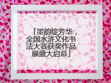 墨韵绽芳华，全国水浒文化书法大赛获奖作品展盛大启幕
