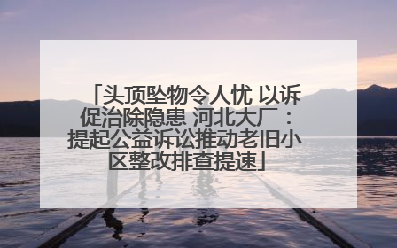 头顶坠物令人忧 以诉促治除隐患 河北大厂：提起公益诉讼推动老旧小区整改排查提速