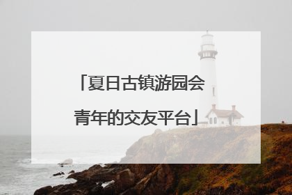 夏日古镇游园会 青年的交友平台