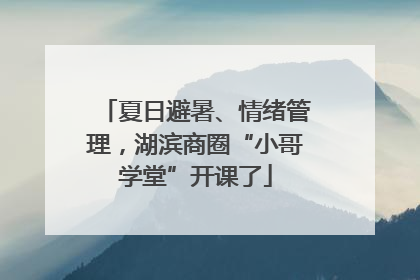 夏日避暑、情绪管理，湖滨商圈“小哥学堂”开课了