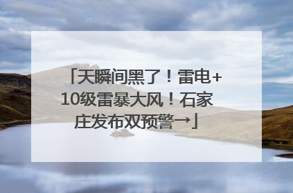 天瞬间黑了！雷电+10级雷暴大风！石家庄发布双预警→
