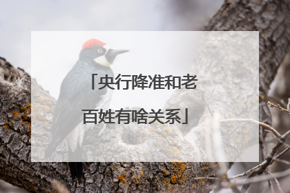 央行降准和老百姓有啥关系