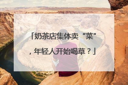 奶茶店集体卖“菜”，年轻人开始喝草？