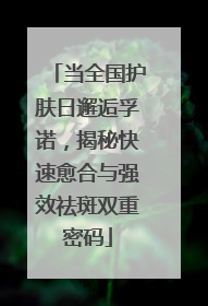 当全国护肤日邂逅孚诺，揭秘快速愈合与强效祛斑双重密码