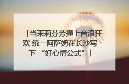 当茉莉芬芳撞上音浪狂欢 统一阿萨姆在长沙写下 “好心情公式”