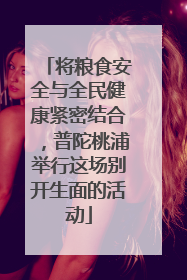 将粮食安全与全民健康紧密结合，普陀桃浦举行这场别开生面的活动