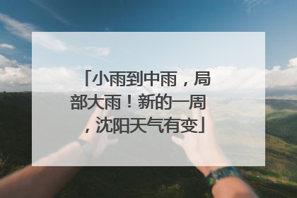 小雨到中雨，局部大雨！新的一周，沈阳天气有变
