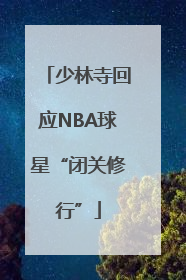 少林寺回应NBA球星“闭关修行”