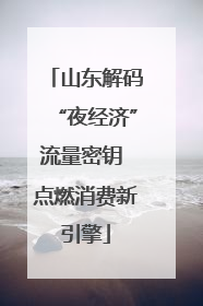 山东解码“夜经济”流量密钥 点燃消费新引擎