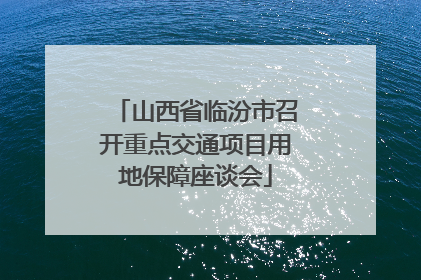 山西省临汾市召开重点交通项目用地保障座谈会