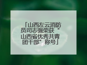 山西左云消防员司志强荣获“山西省优秀共青团干部”称号