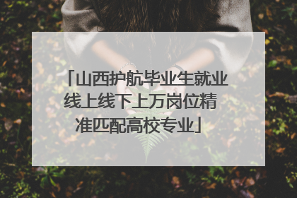 山西护航毕业生就业 线上线下上万岗位精准匹配高校专业
