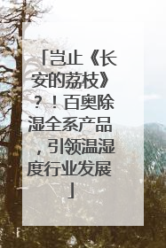 岂止《长安的荔枝》？！百奥除湿全系产品，引领温湿度行业发展