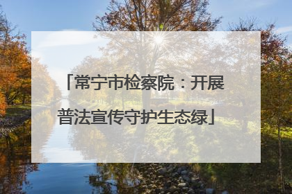 常宁市检察院：开展普法宣传守护生态绿