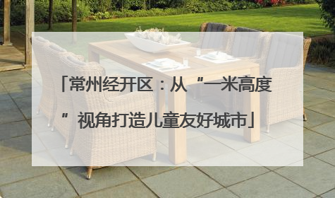 常州经开区：从“一米高度”视角打造儿童友好城市
