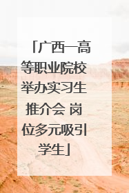 广西一高等职业院校举办实习生推介会 岗位多元吸引学生