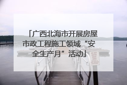广西北海市开展房屋市政工程施工领域“安全生产月”活动