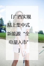 广西实现陆上集中式新能源“全电量入市”