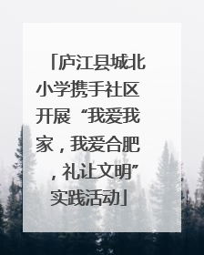 庐江县城北小学携手社区开展“我爱我家，我爱合肥，礼让文明”实践活动