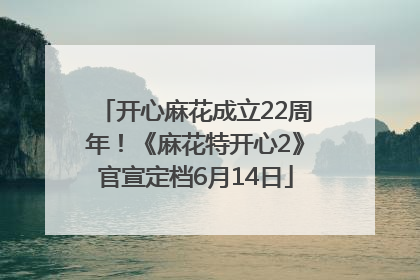 开心麻花成立22周年！《麻花特开心2》官宣定档6月14日