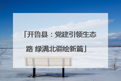 开鲁县：党建引领生态路 绿满北疆绘新篇