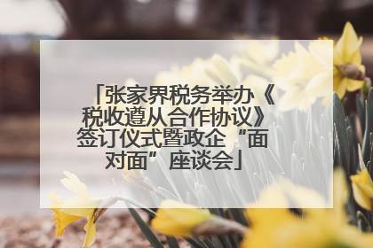 张家界税务举办《税收遵从合作协议》签订仪式暨政企“面对面”座谈会