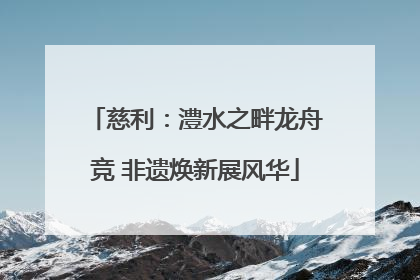慈利：澧水之畔龙舟竞 非遗焕新展风华