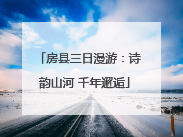 房县三日漫游：诗韵山河 千年邂逅
