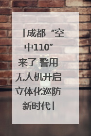 成都“空中110”来了 警用无人机开启立体化巡防新时代