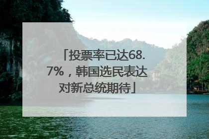 投票率已达68.7%，韩国选民表达对新总统期待