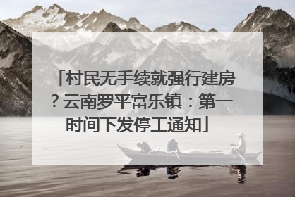 村民无手续就强行建房？云南罗平富乐镇：第一时间下发停工通知