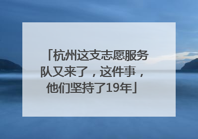 杭州这支志愿服务队又来了，这件事，他们坚持了19年
