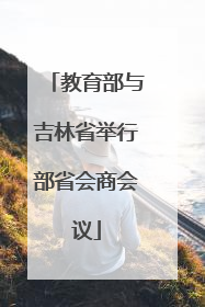 教育部与吉林省举行部省会商会议