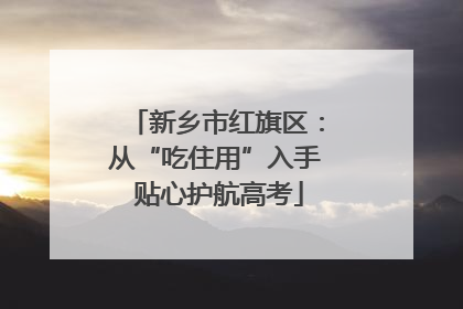 新乡市红旗区：从“吃住用”入手 贴心护航高考