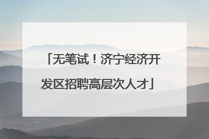 无笔试！济宁经济开发区招聘高层次人才