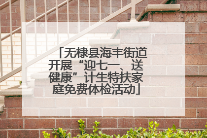 无棣县海丰街道开展“迎七一、送健康”计生特扶家庭免费体检活动