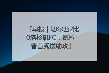 早报｜切尔西2比0洛杉矶FC，德拉普首秀送助攻