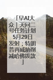 早AI大众｜天问二号任务计划5月29日发射；特朗普再威胁削减哈佛拨款