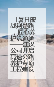 暑日鏖战荆楚路，匠心养护筑通途——江汉公司开启高速公路养护专项工程建设热潮