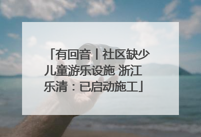有回音丨社区缺少儿童游乐设施 浙江乐清：已启动施工
